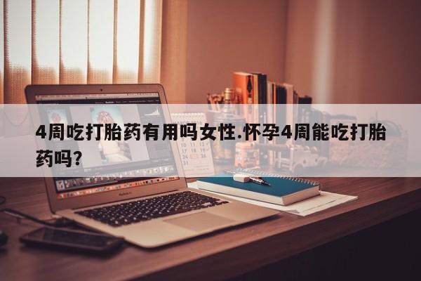 打胎药微信上哪里买4周吃打胎药有用吗女性.怀孕4周能吃打胎药吗？