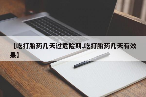 打胎药微信上哪里买【吃打胎药几天过危险期,吃打胎药几天有效果】