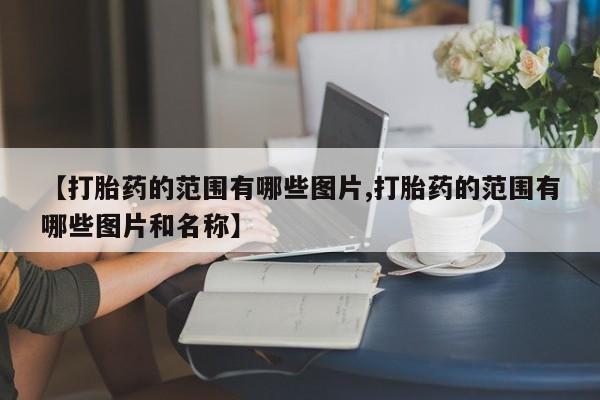 打胎药微信上哪里买【打胎药的范围有哪些图片,打胎药的范围有哪些图片和名称】