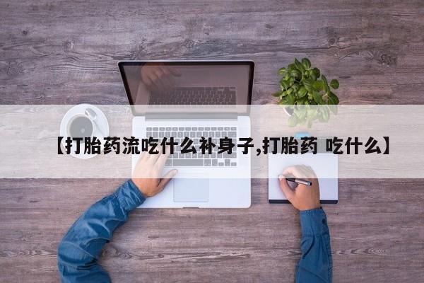 打胎药微信上哪里买【打胎药流吃什么补身子,打胎药 吃什么】