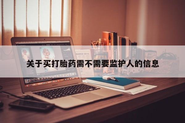 打胎药微信上哪里买关于买打胎药需不需要监护人的信息