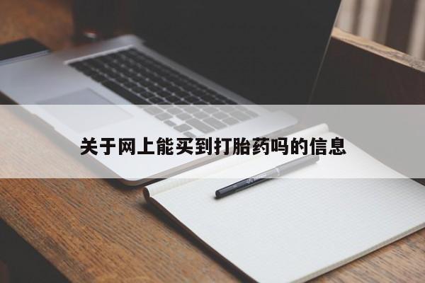 打胎药微信上哪里买关于网上能买到打胎药吗的信息