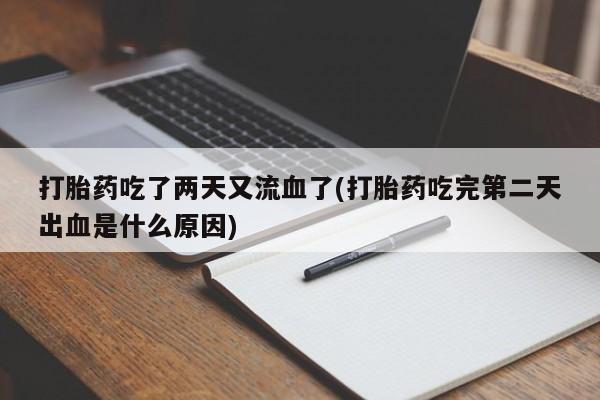 打胎药微信上哪里买打胎药吃了两天又流血了(打胎药吃完第二天出血是什么原因)