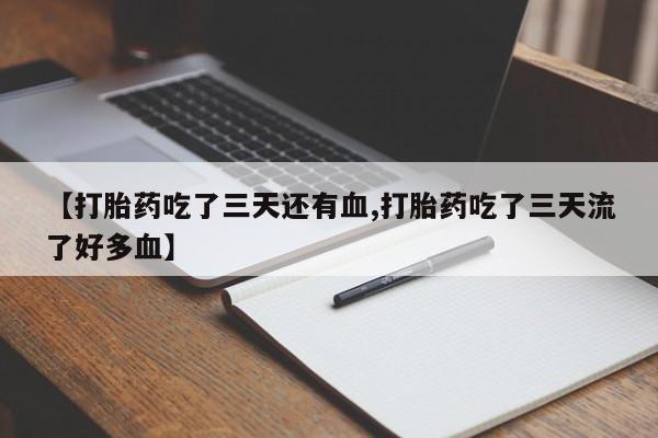 打胎药微信上哪里买【打胎药吃了三天还有血,打胎药吃了三天流了好多血】
