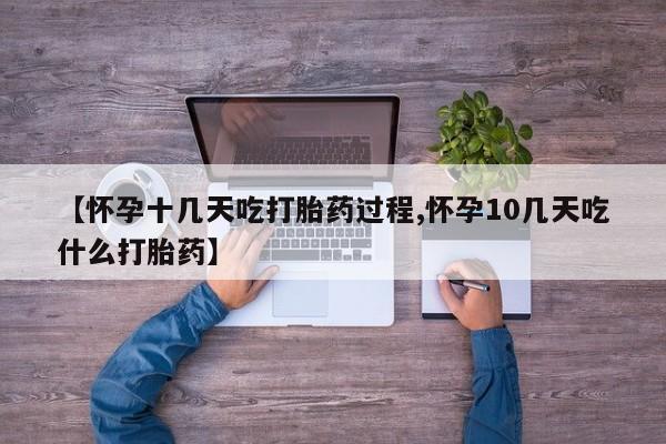 打胎药微信上哪里买【怀孕十几天吃打胎药过程,怀孕10几天吃什么打胎药】