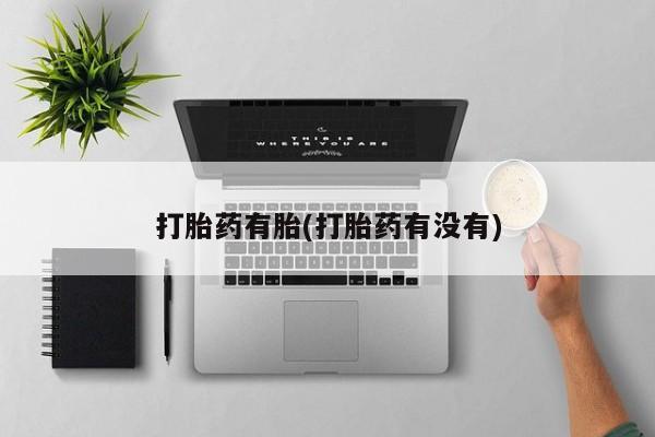 打胎药微信上哪里买打胎药有胎(打胎药有没有)