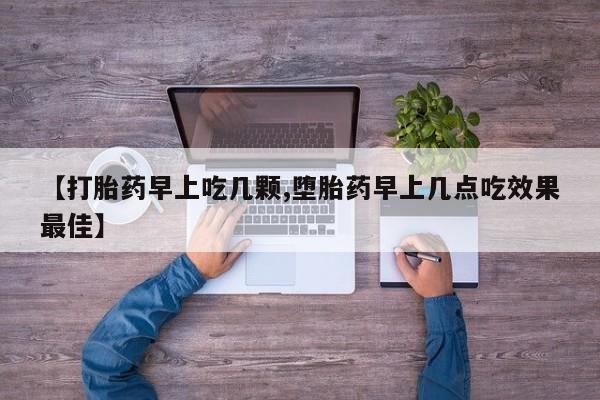 打胎药微信上哪里买【打胎药早上吃几颗,堕胎药早上几点吃效果最佳】