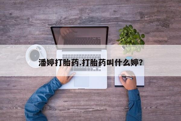 打胎药微信上哪里买潘婷打胎药.打胎药叫什么婷？