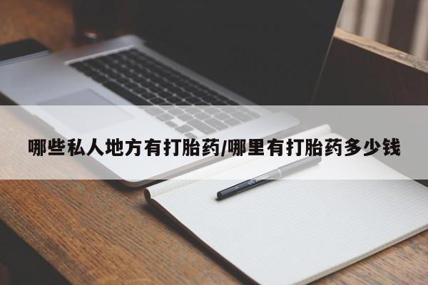 打胎药微信上哪里买哪些私人地方有打胎药/哪里有打胎药多少钱