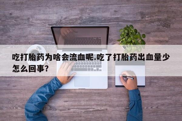 打胎药微信上哪里买吃打胎药为啥会流血呢.吃了打胎药出血量少怎么回事？